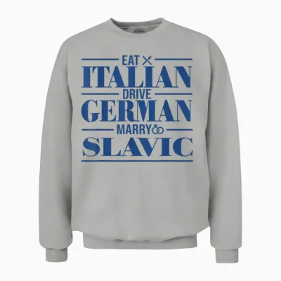 Eat Italian Drive German Marry Slavic Unisex Sweatshirt - Ash