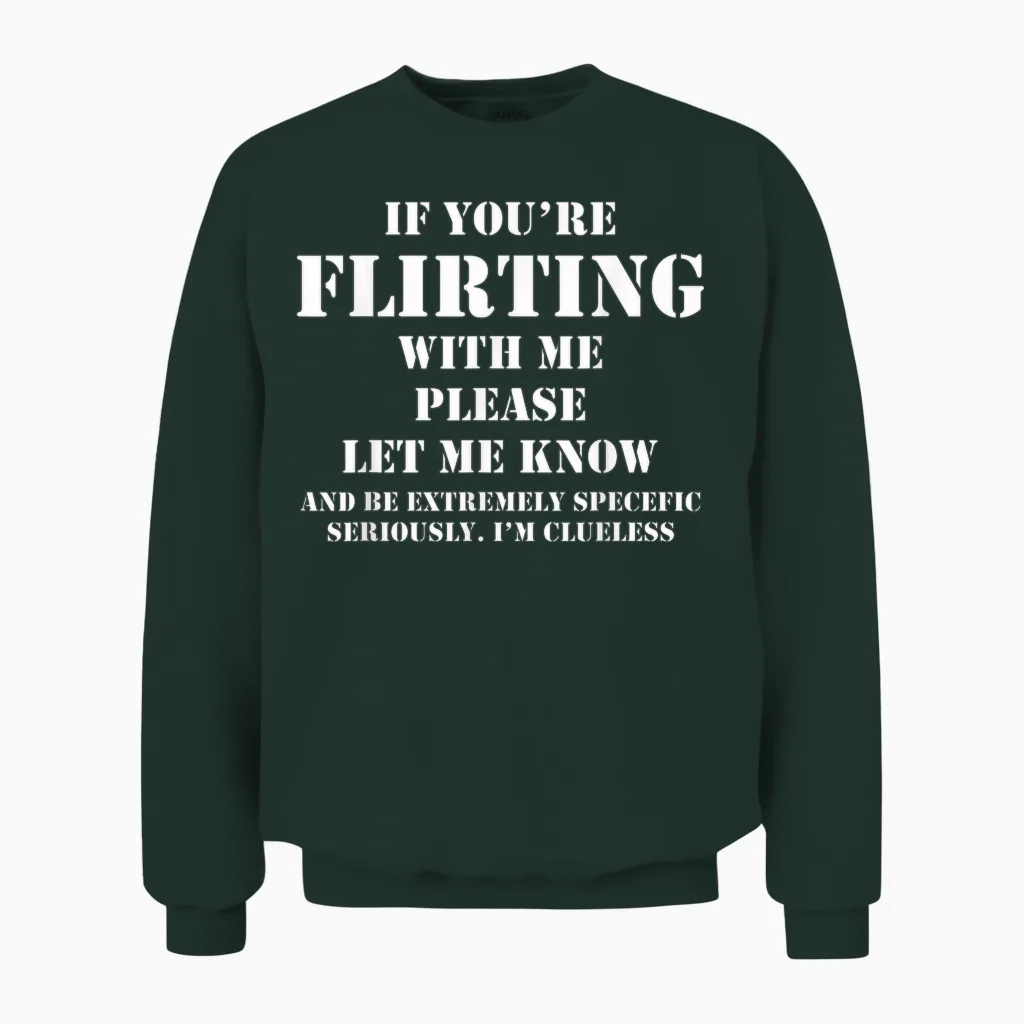 If You're Flirting with Me Let Me Know Cause I'm Clueless Unisex Sweatshirt in Forest