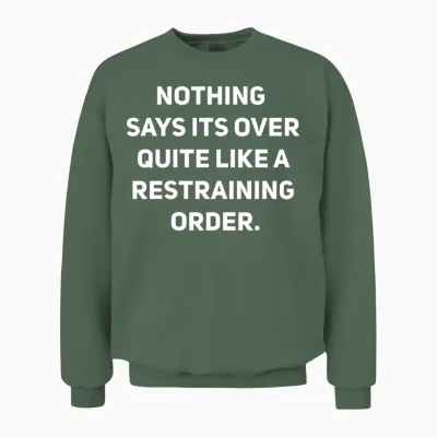 Divorce Breakup Relationship Restraining Order Unisex Sweatshirt - Military Green