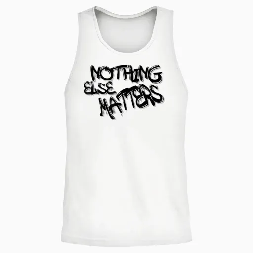 Nothing Else Matters T-Shirt - Iconic & Meaningful Design Unisex Tank Top - White