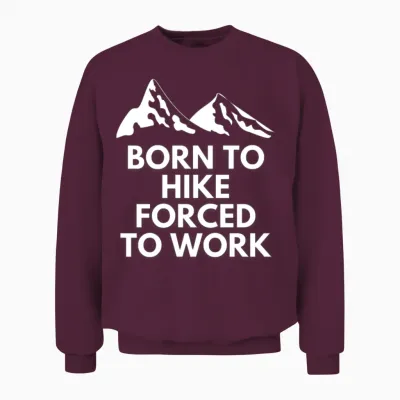 Born to Hike Forced to Work Unisex Sweatshirt - Maroon