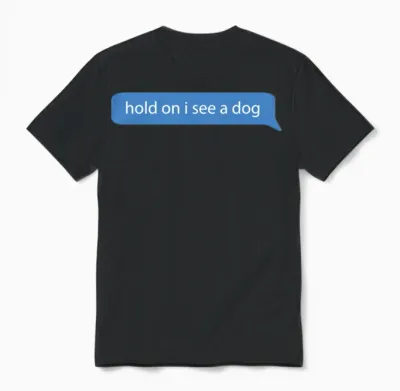 Hold on I See a Dog - Dogs Lovers Unisex T-Shirt - Black