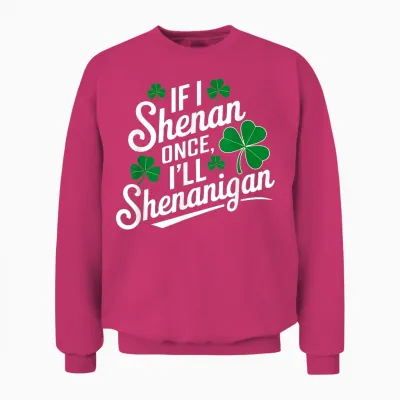 Funny if I Shenan Once I’ll Shenanigan St Patricks Day Unisex Sweatshirt - Heliconia