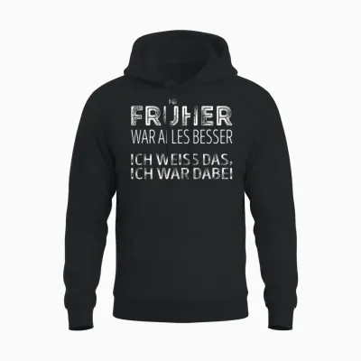 Früher War Alles Besser, Ich War Dabei Unisex Hoodie - Black