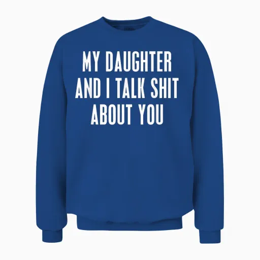My Daughter and I Talk Shit About You Funny Gift for Mom Dad Unisex Sweatshirt - Royal
