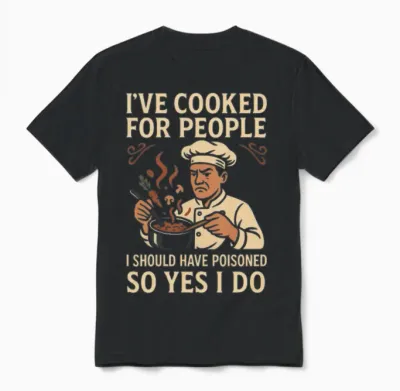 I've Cooked for People I Should Have Poisoned Unisex T-Shirt - Black