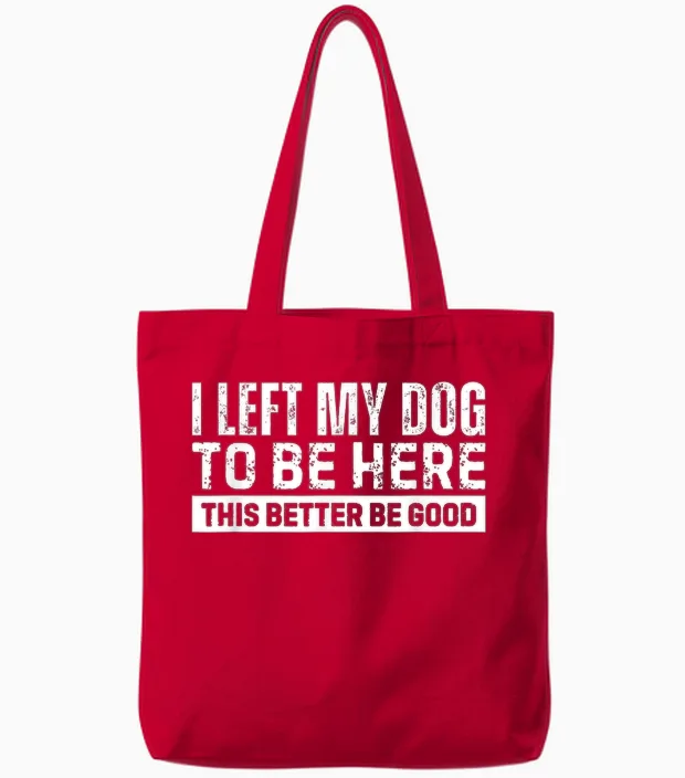 I Left My Dog to Be Here This Better Be Good Tote Bags in Red