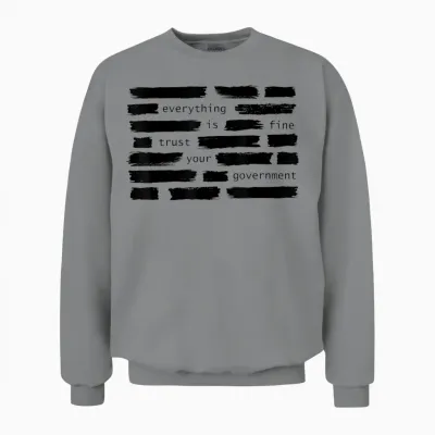 Everything Is Fine Trust Your Government Political Unisex Sweatshirt - Sport Grey
