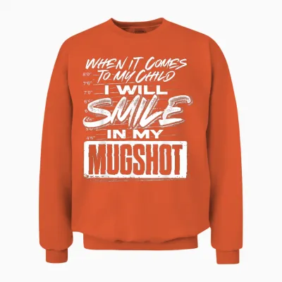 When It Comes to My Child I Will Smile in My Mugshot Unisex Sweatshirt - Orange