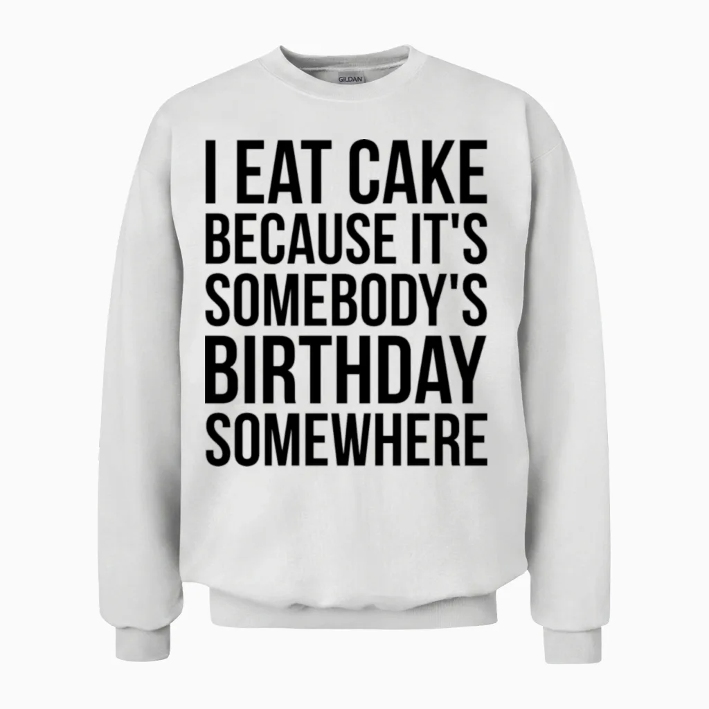 I Eat Cake Because It's Somebody's Birthday Unisex Sweatshirt in White