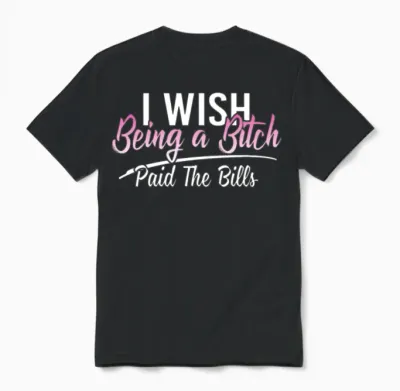 I Wish Being a Bitch Paid the Bills Funny Sassy Unisex T-Shirt - Black