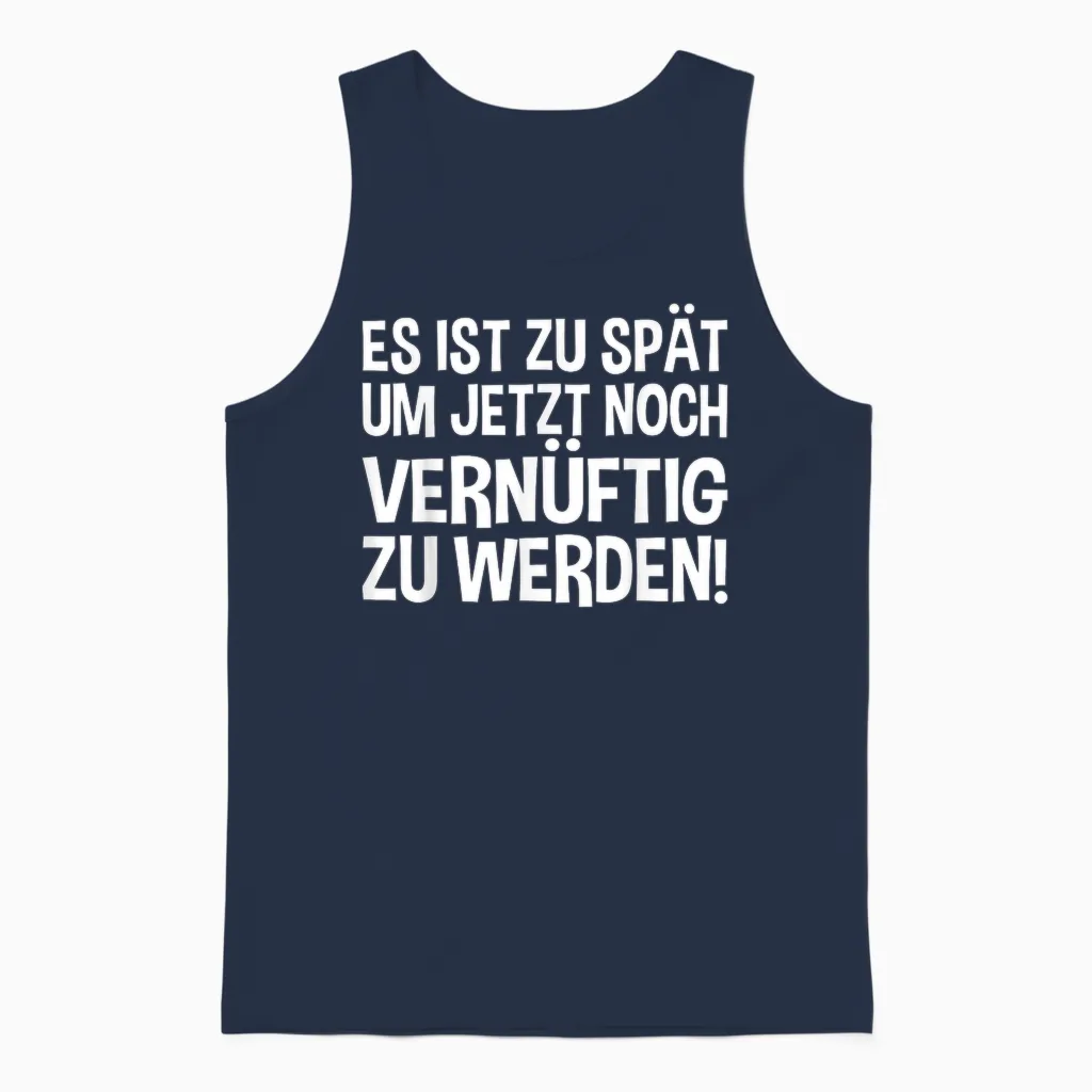 Lustiges - Es Ist Zu Spät Um Jetzt Noch Vernünftig Zu Werden Unisex Tank Top in Navy