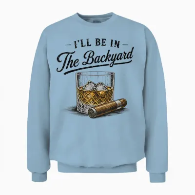I'll Be in the Backyard Funny Bourbon Cigar Lover Unisex Sweatshirt - Light Blue