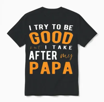 I Try to Be Good but I Take After My Papa Unisex T-Shirt - Black