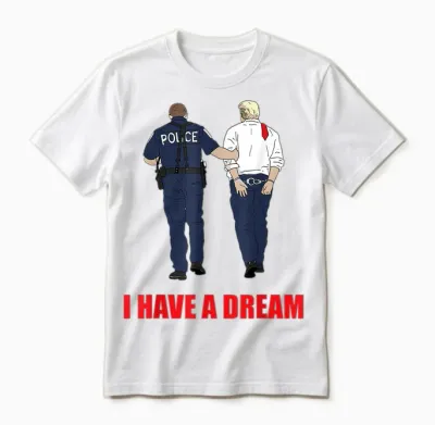 Anti Trump I Have a Dream Police Arrest Trump Political Unisex T-Shirt - White