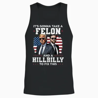 Trump Vance It's Gonna Take a Felon and a Hillbilly to Fix Unisex Tank Top - Black