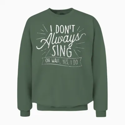 I Don't Always Sing Oh Wait Yes I Do - Actor Actress Musical Unisex Sweatshirt - Military Green