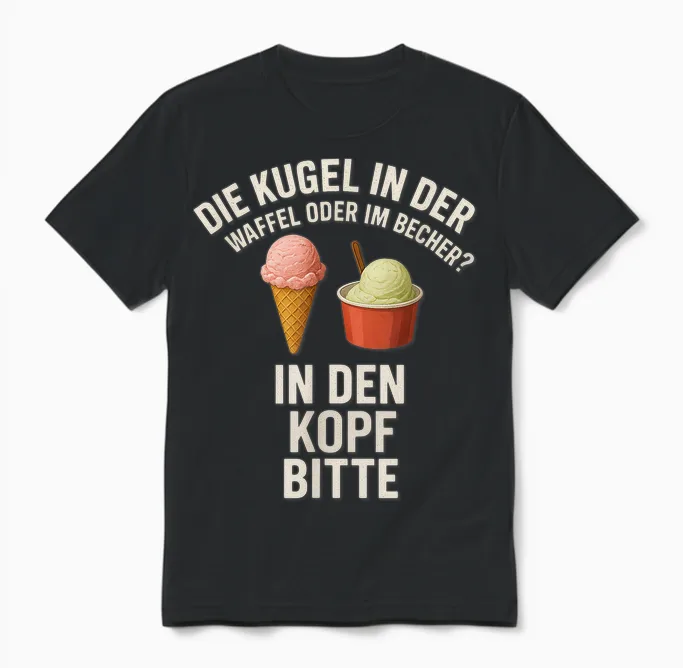 Kugel in Der Waffel Oder Im Becher? in Den Kopf Bitte Unisex T-Shirt in Black