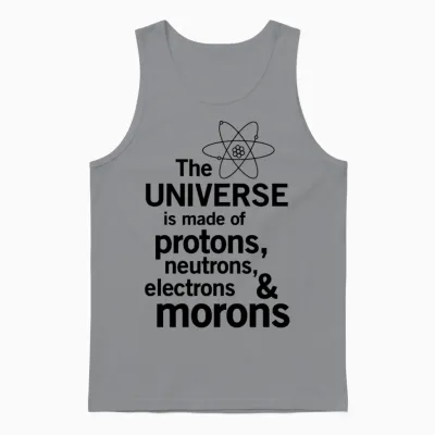 Universe Is Made of Protons, Neutrons and Morons Unisex Tank Top - Sport Grey