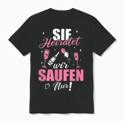 Sie Heiratet Wir Saufen Nur - Junggesellenabschied Unisex T-Shirt - Black