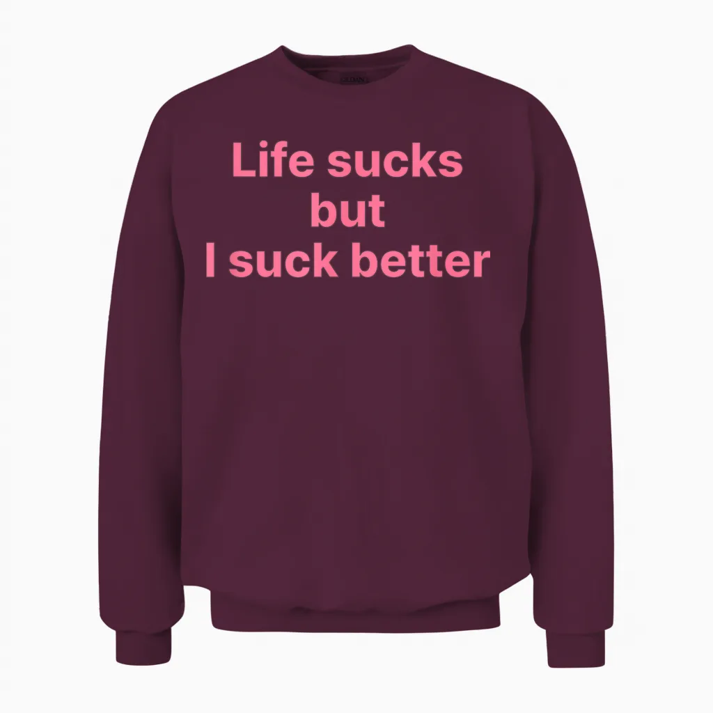 Life Sucks but I Suck Better Shirt Y2k Slogan Unisex Sweatshirt in Maroon