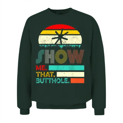 Funny Show Me That Butthole Sacratic Funny Gift Unisex Sweatshirt - Forest
