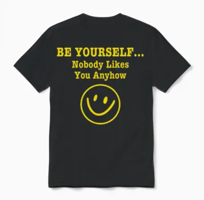 Be Yourself Nobody Likes You Anyhow Unisex T-Shirt - Black