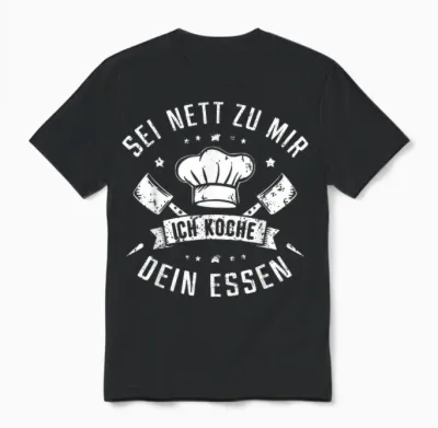 T-Shirt with German Text "sei Nett Zu Mir Ich Koche Dein Essen Koch Hobbykoch Chefkoch, Black Unisex T-Shirt - Black