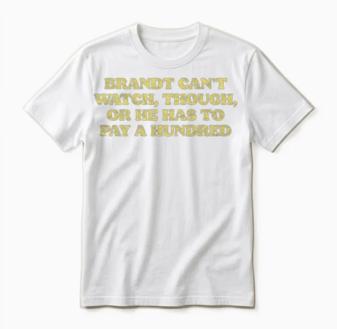 Brandt Can T Watch or He Has to Pay a Hundred Unisex T-Shirt in White