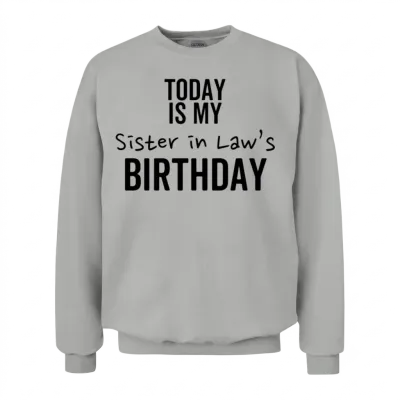 Today Is My Sister in Law's Birthday Unisex Sweatshirt - Ash