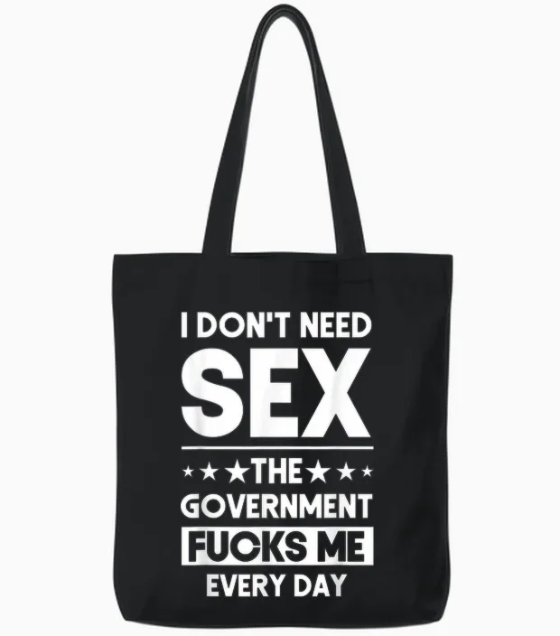 I Don't Need Sex the Government S Me Everyday Sarcasm T-Shirt, Black Tote Bags in Black