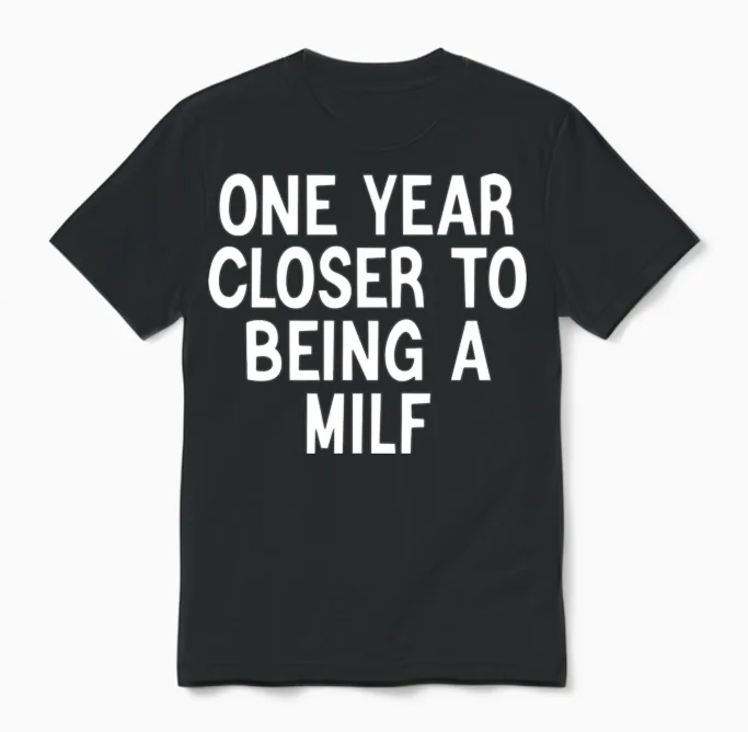 One Year Closer to Being a Milf Women Funny Unisex T-Shirt in Black