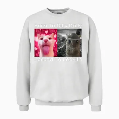 Born to Dilly Dally Forced to Lock in Cat Meme Funny Memes Unisex Sweatshirt - White