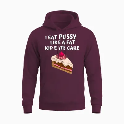 I Eat Pussy Like a Fat Kid Eats Cake Unisex Hoodie - Maroon