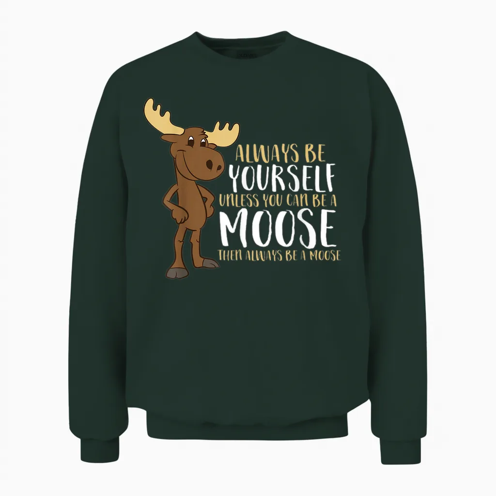 Always Be Yourself Unless You Can Be a Moose T-Shirt Small Unisex Sweatshirt in Forest