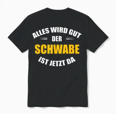 Alles Wird Gut, Der Schwabe Ist Jetzt Da! Unisex T-Shirt - Black
