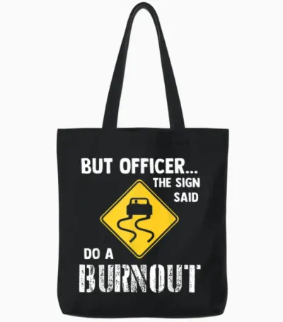But Officer the Sign Said Do a Burnout - Funny Car Tote Bags - Black