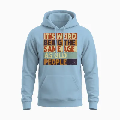 It's Weird Being the Same Age as Old People T-Shirt, Black Unisex Hoodie - Light Blue