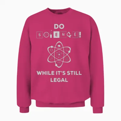 Do Science While It S Still Legal Unisex Sweatshirt - Heliconia