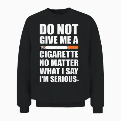 Do Not Give Me a Cigarette, Funny Quit Smoking Gag Unisex Sweatshirt - Black