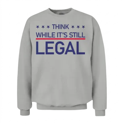 Think While Its Still Legal Unisex Sweatshirt - Ash