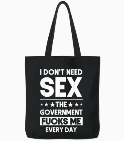 I Don't Need Sex the Government S Me Everyday Sarcasm T-Shirt, Black Tote Bags - Black