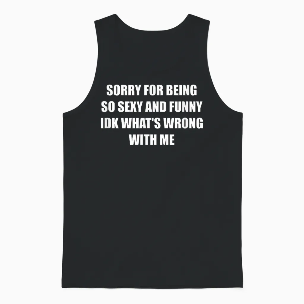 Sorry for Being So Sexy and Funny Idk What's Wrong with Me Unisex Tank Top in Black