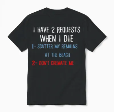 I Have 2 Requests When I Die Funny Sarcastic Unisex T-Shirt - Black