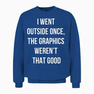 I Went Outside Once, the Graphics Weren't That Goo Unisex Sweatshirt - Royal