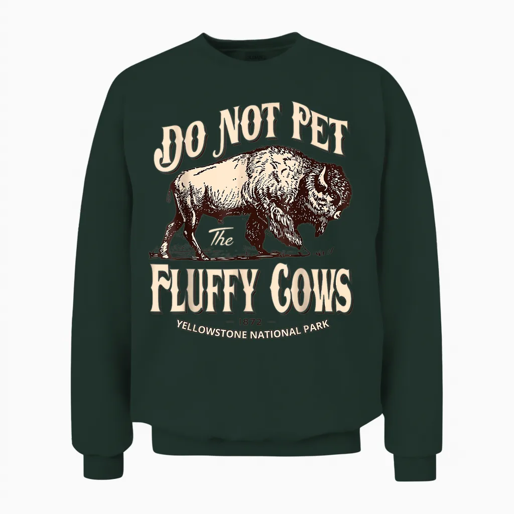 Do Not Pet the Fluffy Cows Yellowstone National Park Unisex Sweatshirt in Forest
