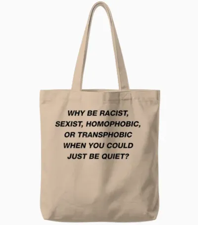 Why Be Racist Sexist Homophobic I Just Be Quiet. Diversity Tote Bags - Natural