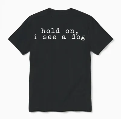 Hold on I See a Dog - Funny Dog - Dog Lover - Dog Unisex T-Shirt - Black