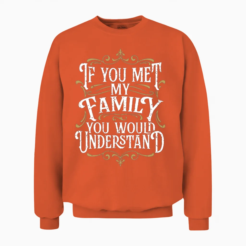 Funny Family, if You Met My Family You'd Understan Unisex Sweatshirt in Orange