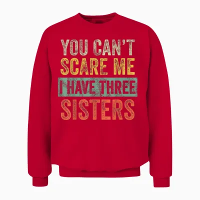 You Can't Scare Me I Have Three Sisters Funny Brother Joke Unisex Sweatshirt - Red